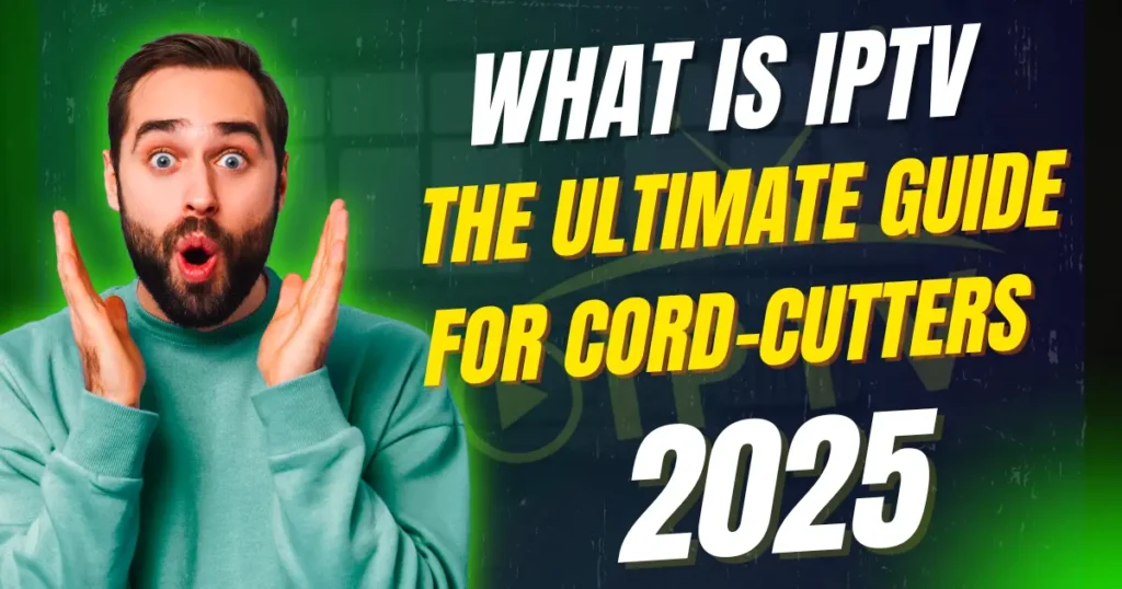 What is IPTV? The Best Ultimate Guide for Cord-Cutters in 2025